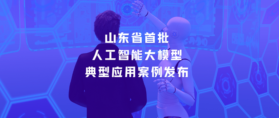山东省首批人工智能大模型典型应用案例发布